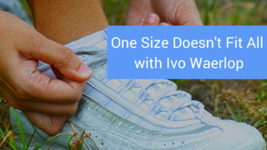 one-size-doesnt-fit-all-with-ivo-waerlop